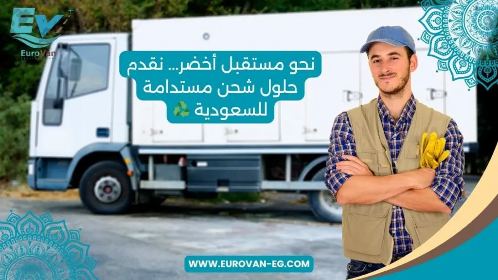 يوروفان.. شحن بري صديق للبيئة من مصر للسعودية 🌳