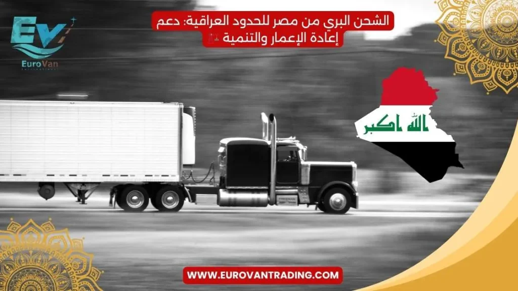 🇮🇶 الشحن البري من مصر للحدود العراقية دعم إعادة الإعمار والتنمية 🏗️