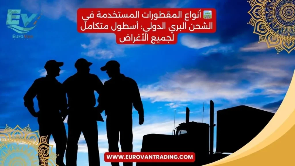 🛣️ أنواع المقطورات المستخدمة في الشحن البري الدولي أسطول متكامل لجميع الأغراض شحن بري دولي