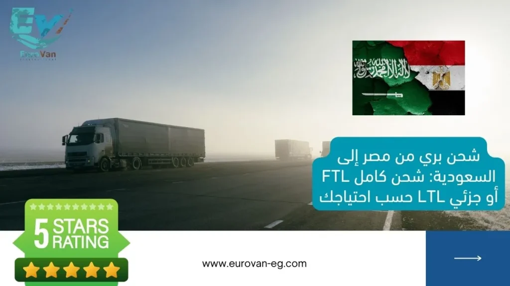 شحن بري من مصر إلى السعودية شحن كامل FTL أو جزئي LTL حسب احتياجك
